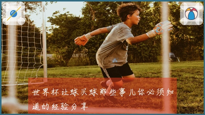世界杯让球买球那些事儿你必须知道的经验分享
