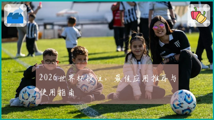 2026世界杯投注，最佳应用推荐与使用指南