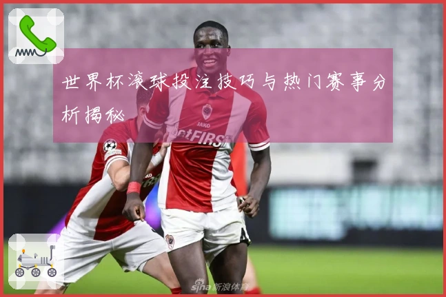 世界杯滚球投注技巧与热门赛事分析揭秘