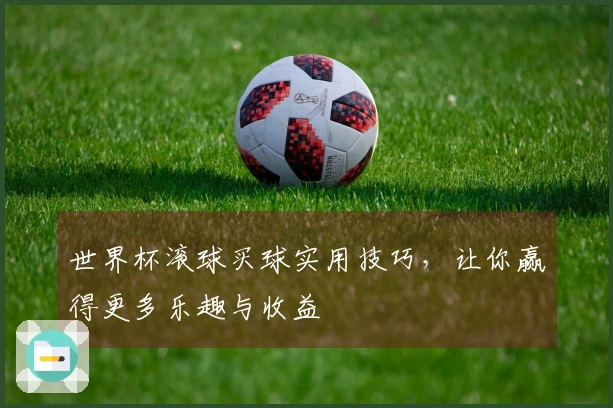 世界杯滚球买球实用技巧，让你赢得更多乐趣与收益