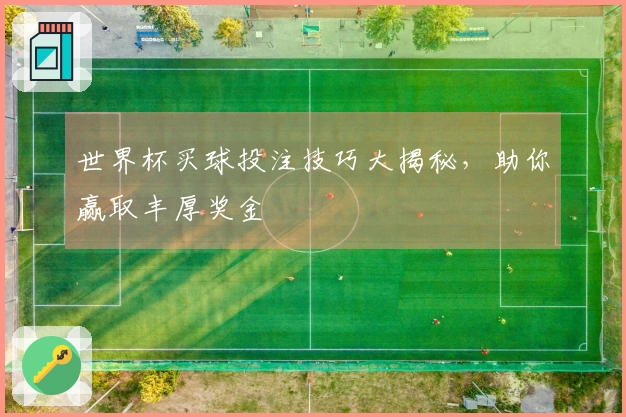 世界杯买球投注技巧大揭秘,助你赢取丰厚奖金