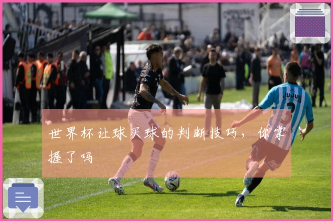 世界杯让球买球的判断技巧，你掌握了吗